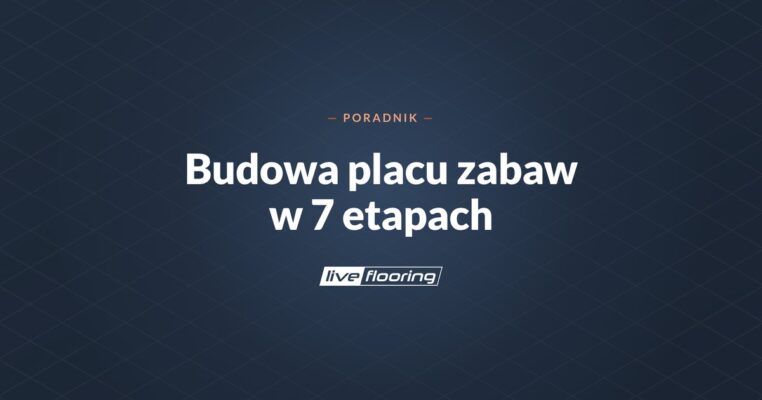 Budowa placu zabaw z bezpieczną nawierzchnią – 7 etapów