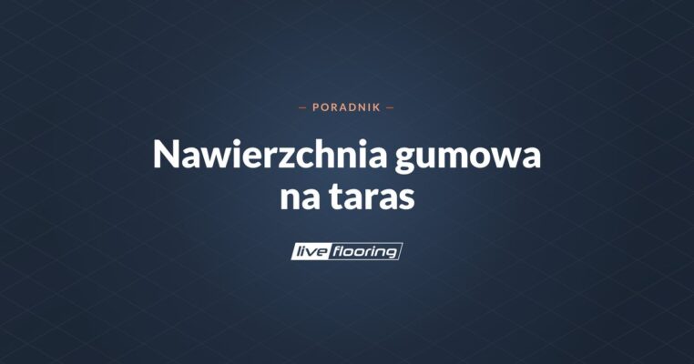 Nawierzchnia gumowa na taras – kompletny poradnik