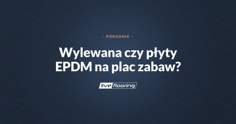 Nawierzchnia wylewana czy płyty EPDM na plac zabaw? Porównanie